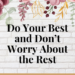 do your best and don't worry about the rest