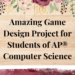 game design project for ap computer science