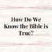 how do we know the bible is true