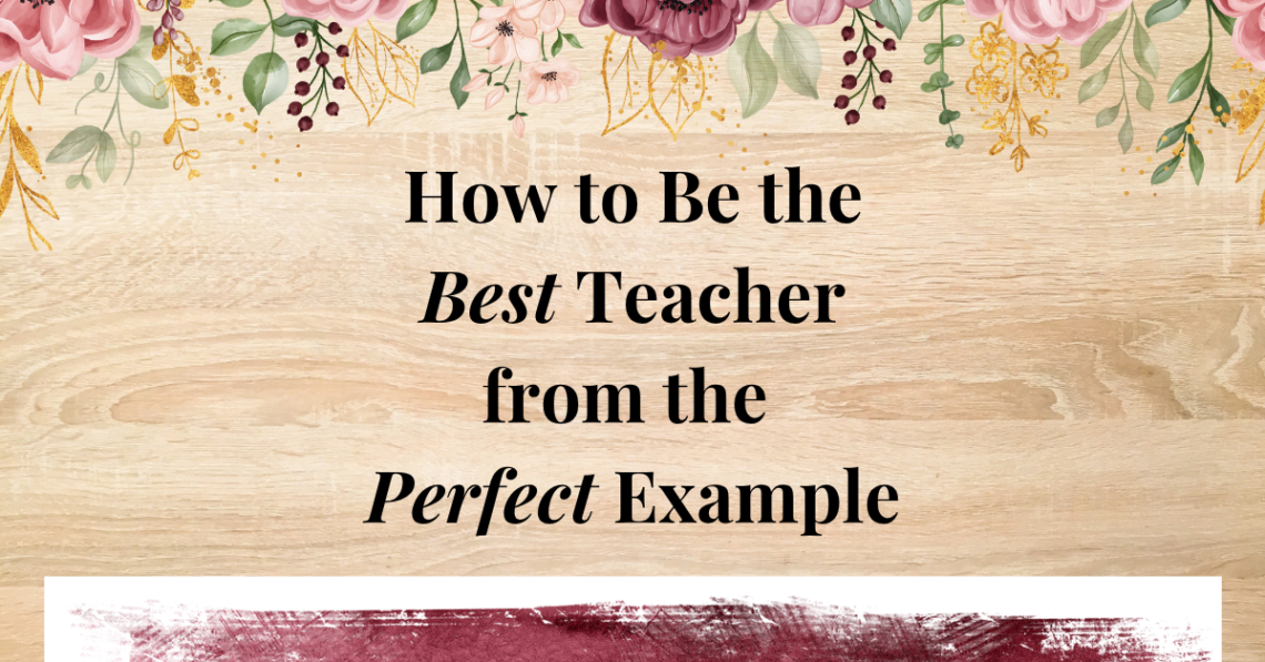 how to be the best teacher from the perfect example