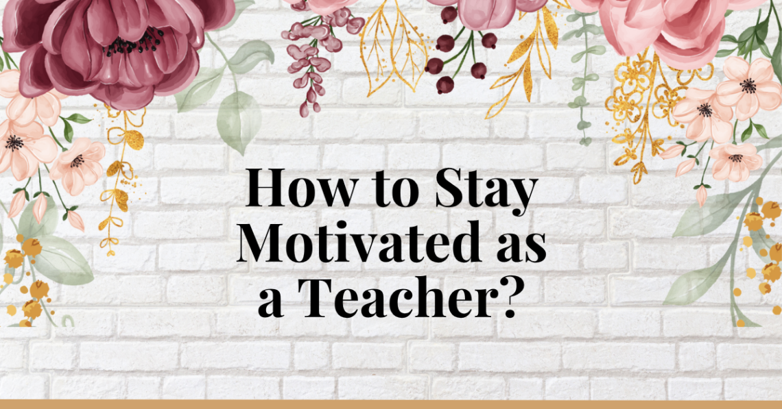 how to stay motivated as a teacher