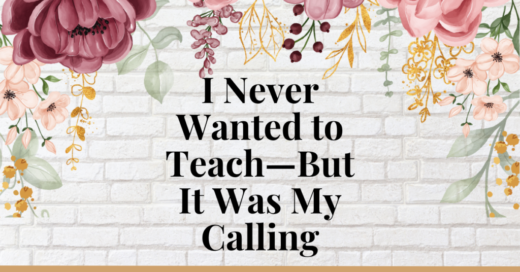 I never wanted to teach - but it was my calling