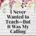 I never wanted to teach - but it was my calling