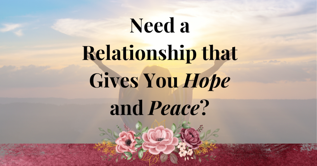 need a relationship that gives you hope and peace