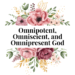 omnipotent, omniscient, and omnipresent god