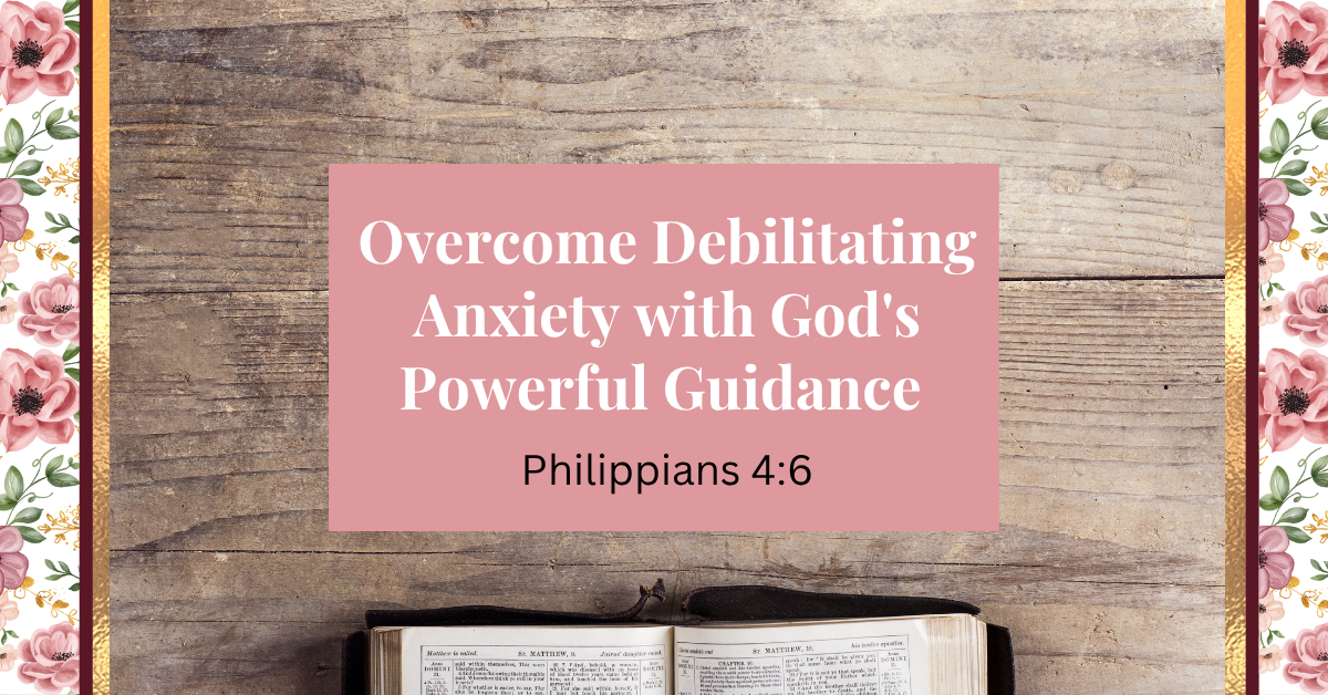 overcome debilitating anxiety with god's powerful guidance