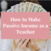 how to make passive income as a teacher