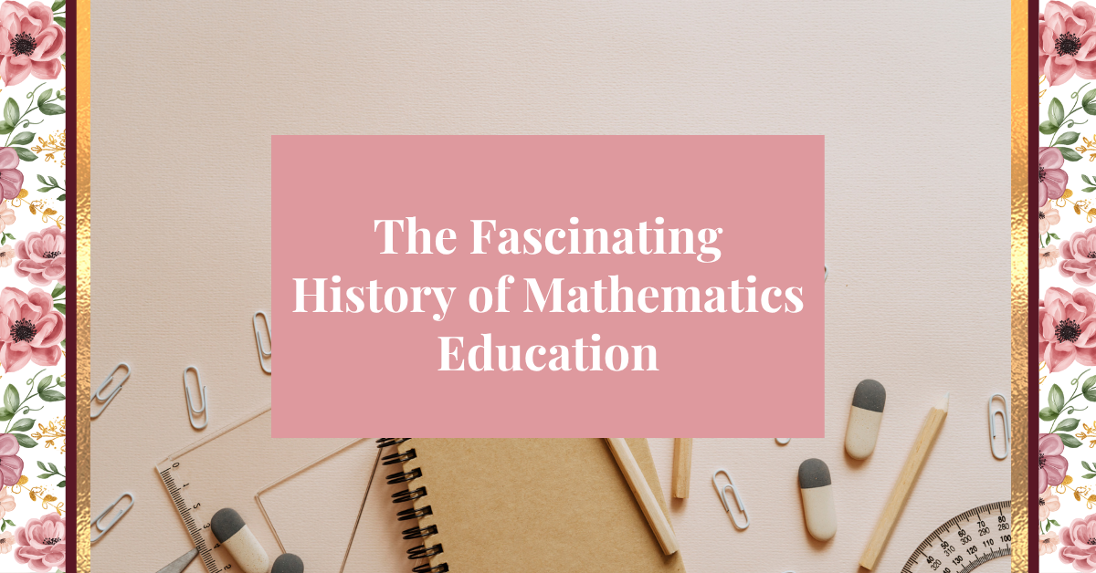 The Fascinating History of Mathematics Education