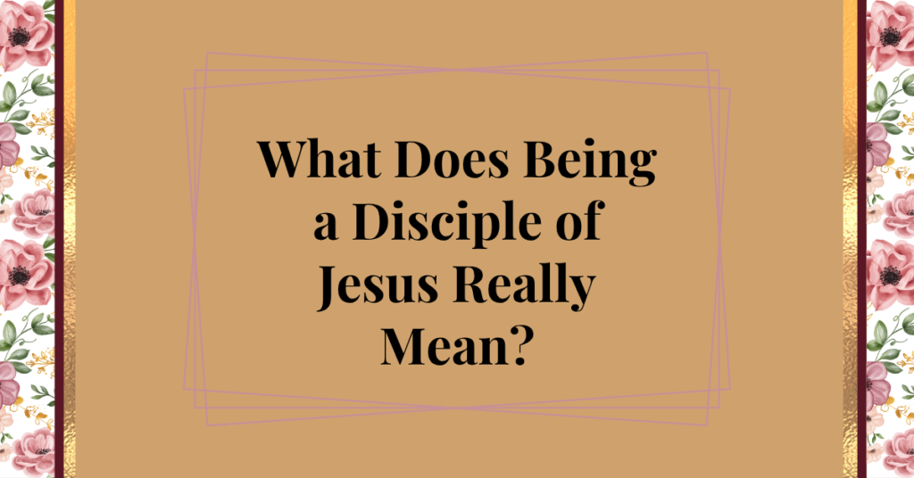 what does being a disciple of jesus really mean