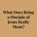 what does being a disciple of jesus really mean