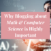 why blogging about math and computer science is highly important