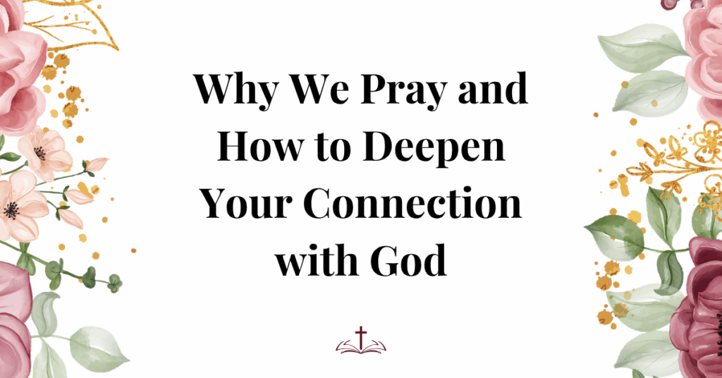 why we pray and how to deepen your connection with god