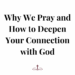 why we pray and how to deepen your connection with god
