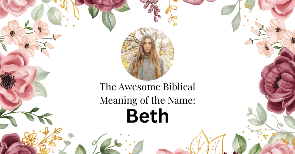 The Awesome Biblical Meaning of the Name BETH