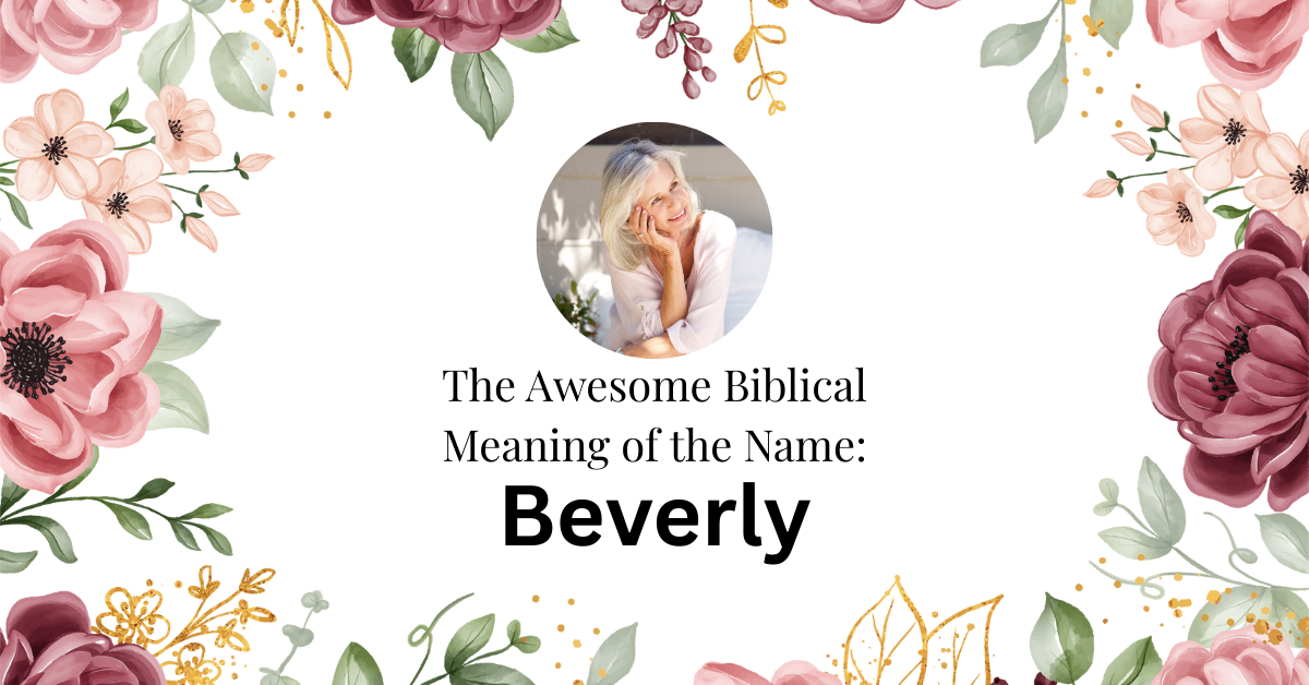 The Wonderful Biblical Meaning of the Name BEVERLY
