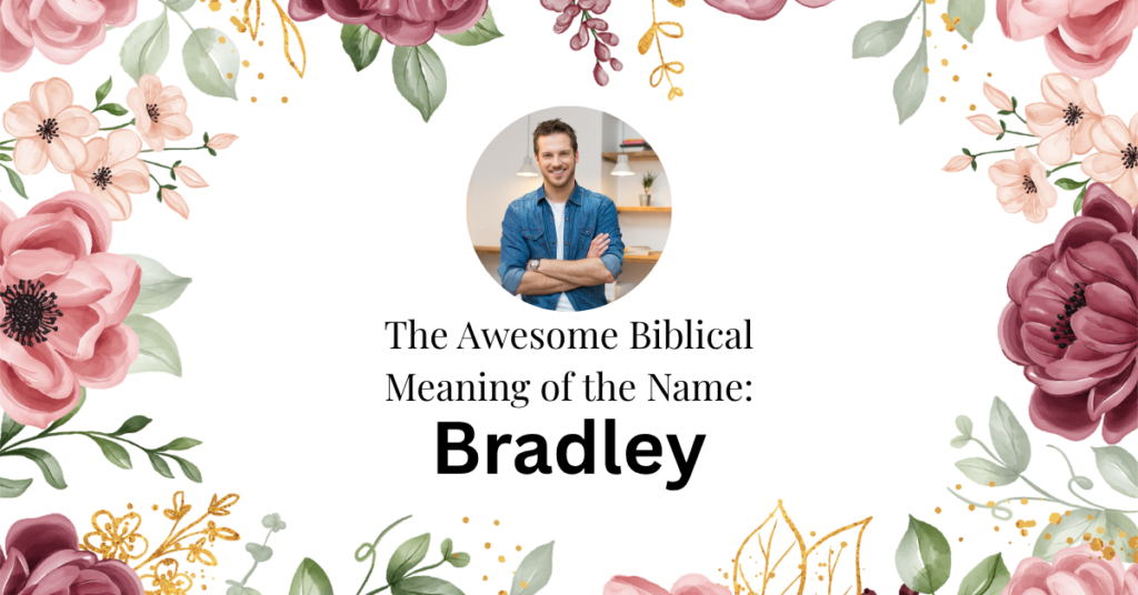 The Amazing Biblical Meaning of the Name BRADLEY