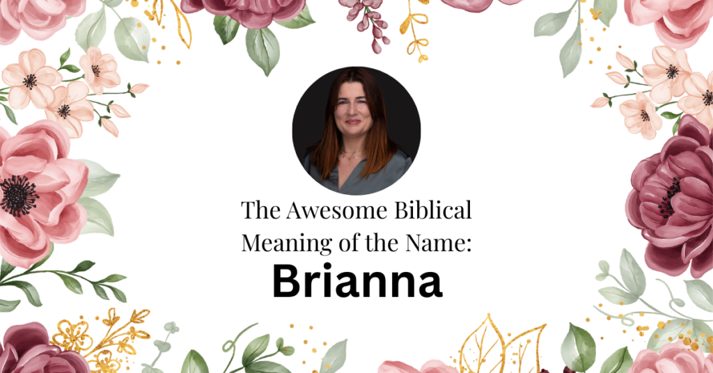 The Wonderful Biblical Meaning of the Name BRIANNA