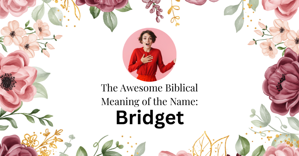 The Awesome Biblical Meaning of the Name BRIDGET