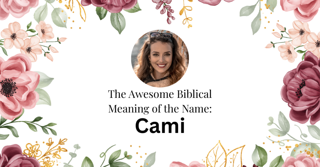The Amazing Biblical Meaning of the Name CAMI
