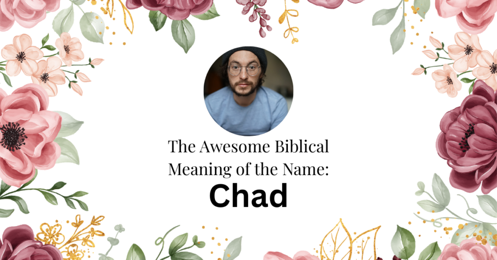 The Awesome Biblical Meaning of the Name CHAD