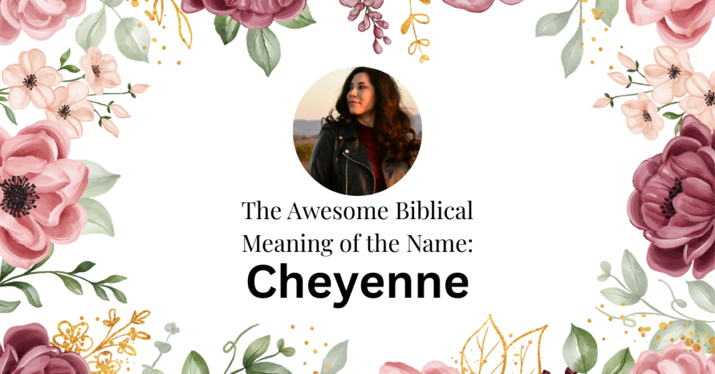 The Wonderful Biblical Meaning of the Name CHEYENNE