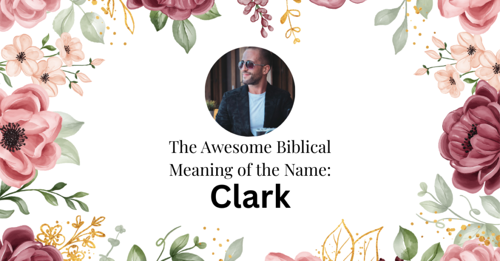 The Powerful Biblical Meaning of the Name CLARK