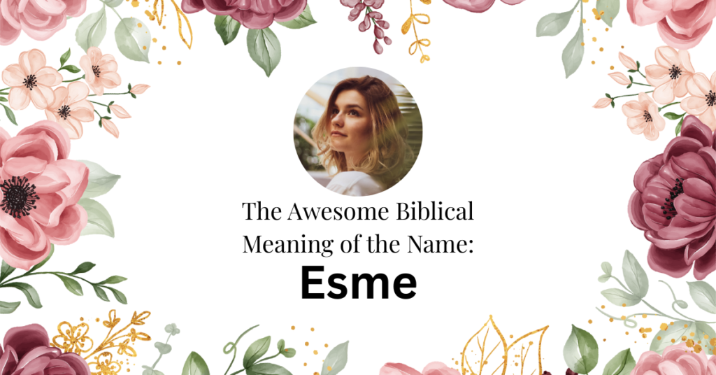 The Wonderful Biblical Meaning of the Name ESME