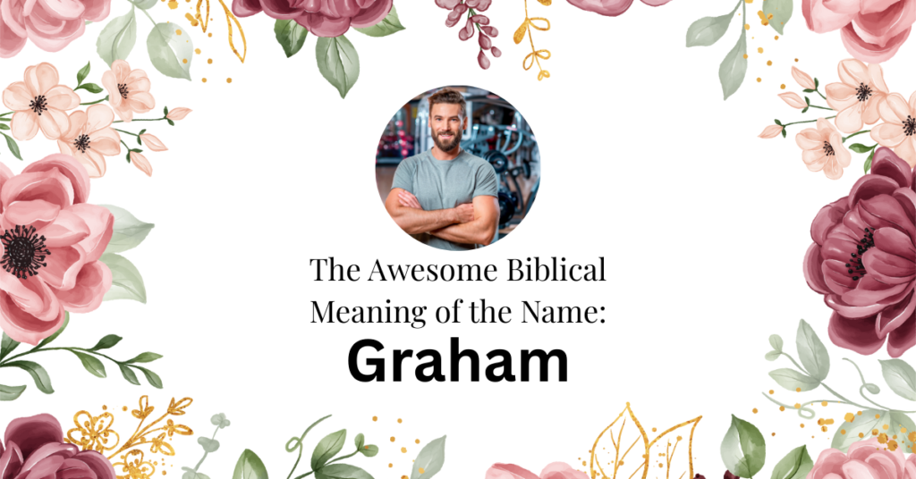 The Amazing Biblical Meaning of the Name GRAHAM