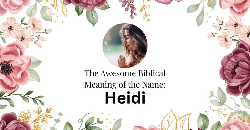 The Beautiful Biblical Meaning of the Name HEIDI