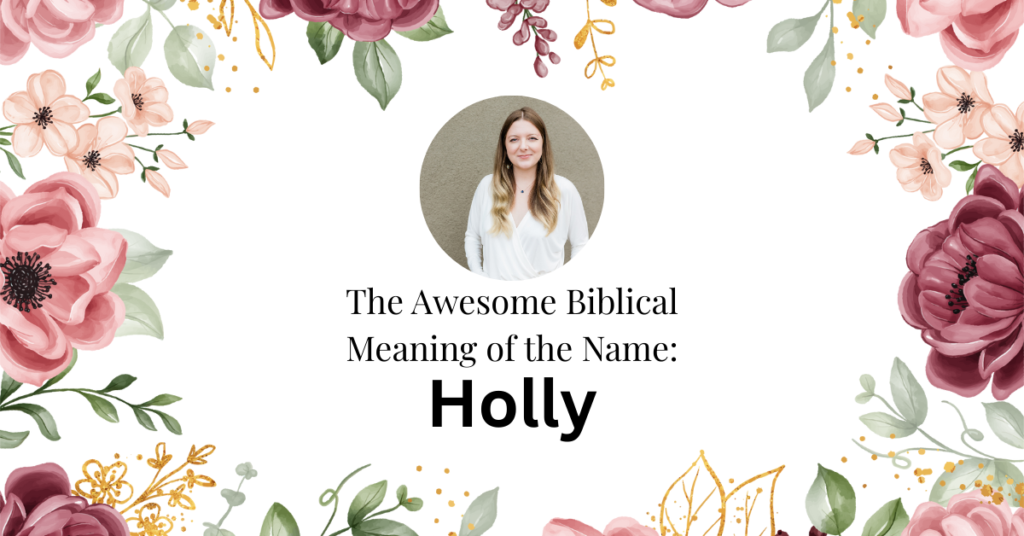 The Wonderful Biblical Meaning of the Name HOLLY