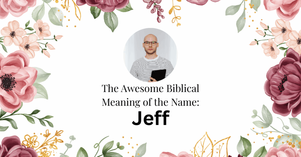 The Amazing Biblical Meaning of the Name JEFF