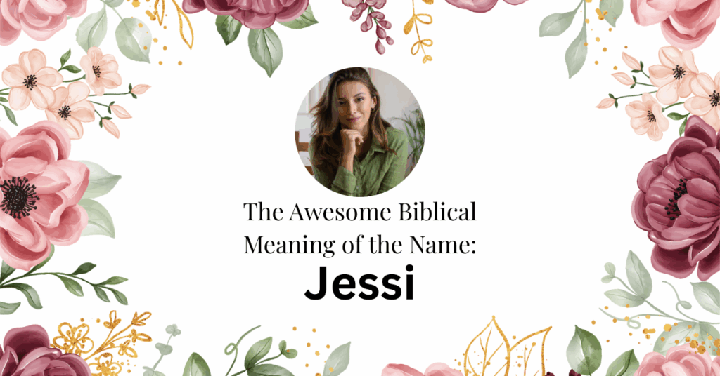 The Amazing Biblical Meaning of the Name JESSI