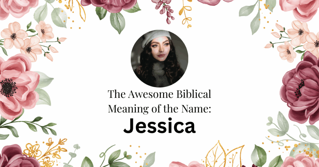 The Wonderful Biblical Meaning of the Name JESSICA
