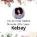 biblical meaning of the name kelsey