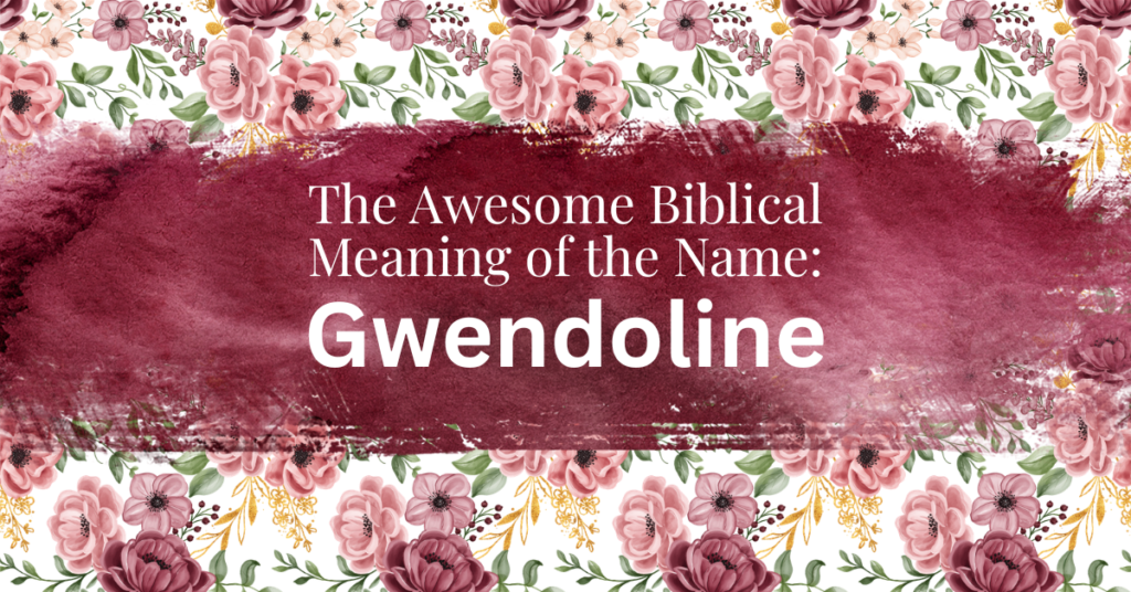 The Amazing Biblical Meaning of the Name: Gwendoline