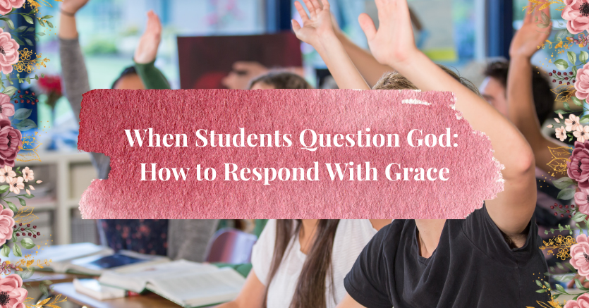 When Students Question God_ How to Respond With Grace