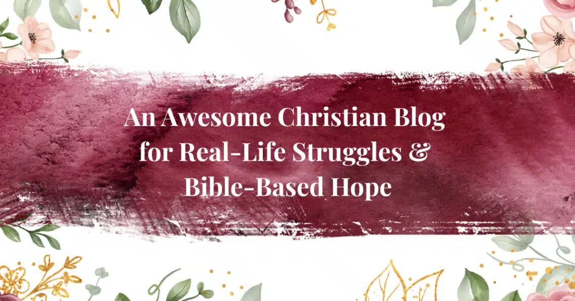 christian blog - real life struggles and bible-based hope